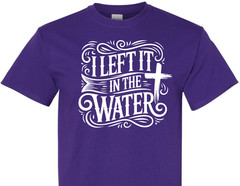 I Left It In The Water Baptism religious spiritual faith hope love shirt charity