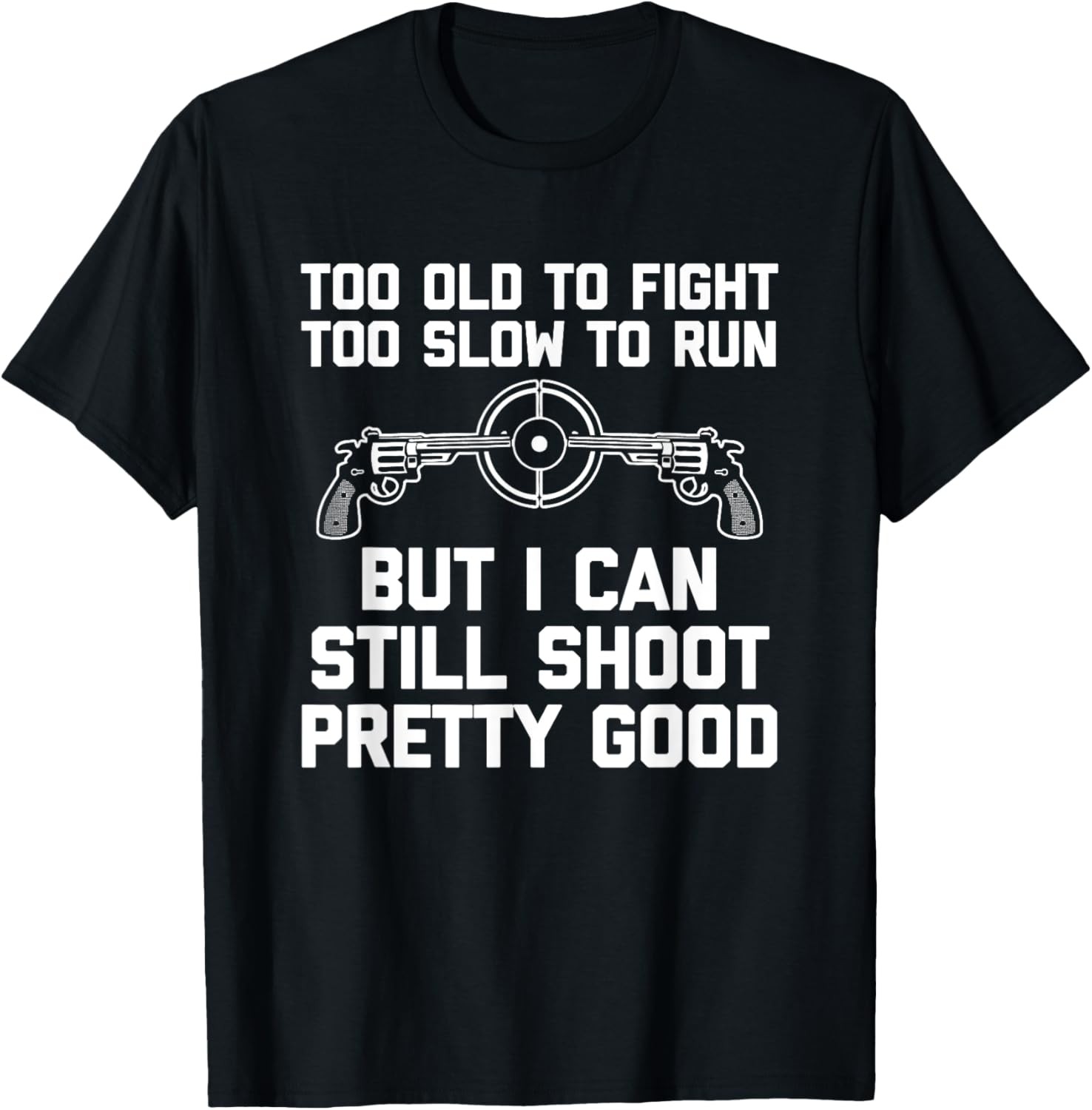 I Can Still Shoot Pretty Good – Funny Saying Gun Owner Guns T-Shirt