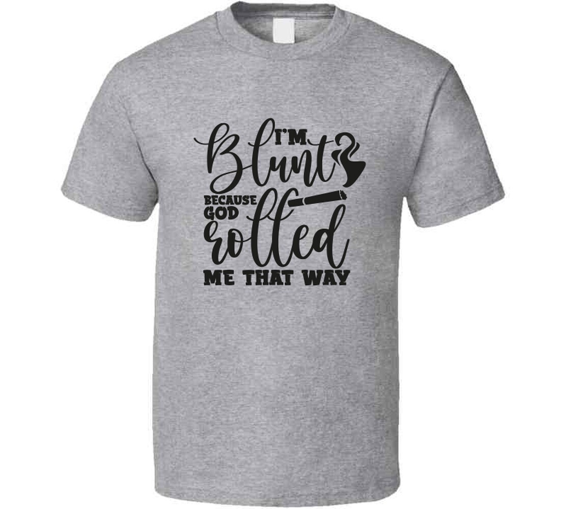 I'm Blunt Because God Rolled Me That Way Funny Tee Unisex 420 Tshirt Fun T-Shirt gallery