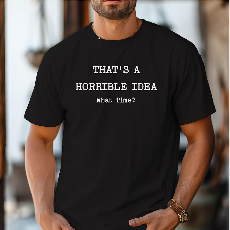 Thats a Horrible Idea What Time T-Shirt, Funny Sarcastic Tee gallery