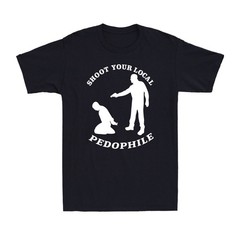 Shoot Your Local Pedophile Funny Sarcastic Quote Saying Gift Men’s T-Shirt
