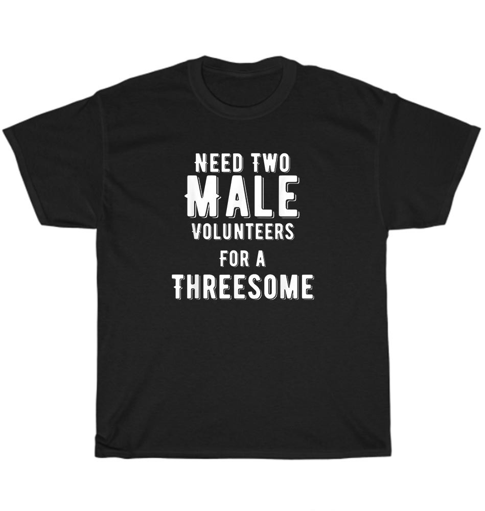 Need Two Male Volunteers For A Threesome Single Woman Dirty Humor T-Shirt Unisex gallery