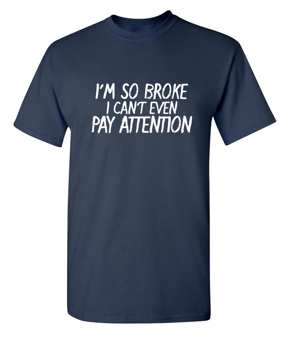 I Can't Even Pay Humor Graphic Novelty Super Soft Ring Spun Funny T Shirt gallery