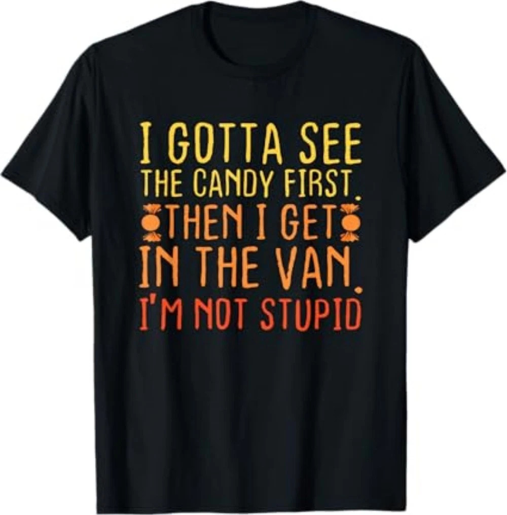 I Gotta See The Candy First. I'm Not Stupid T-Shirt gallery