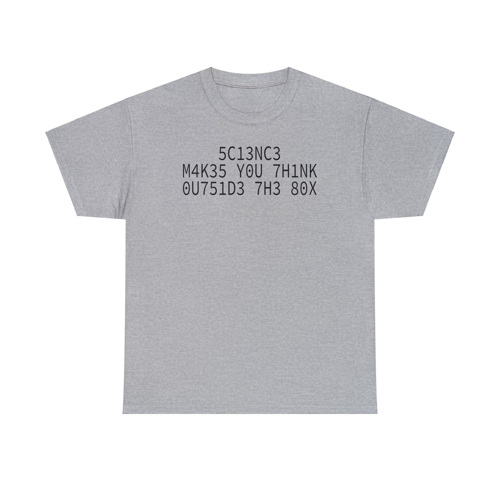 5C13NC3 M4K35 Y0U 7H1NK 0U751D3 7H3 80X T-Shirt