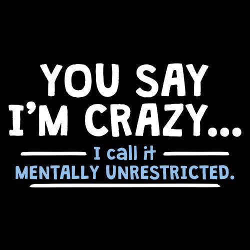 You Say I'm Crazy I Call It Sarcastic Humor Graphic Novelty Funny T Shirt gallery