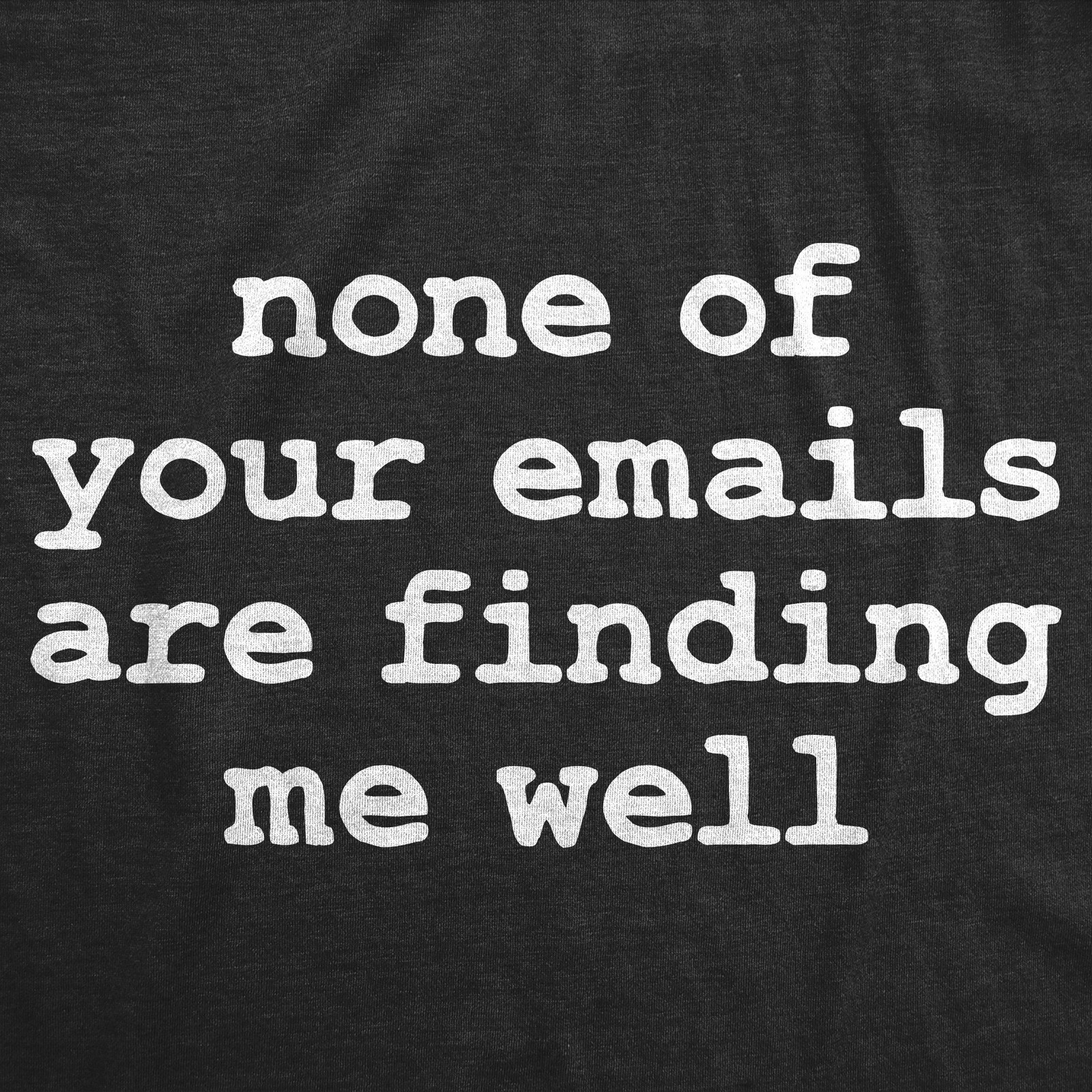 Mens Funny T Shirts None Of Your Emails Are Finding Me Well Sarcastic Office gallery