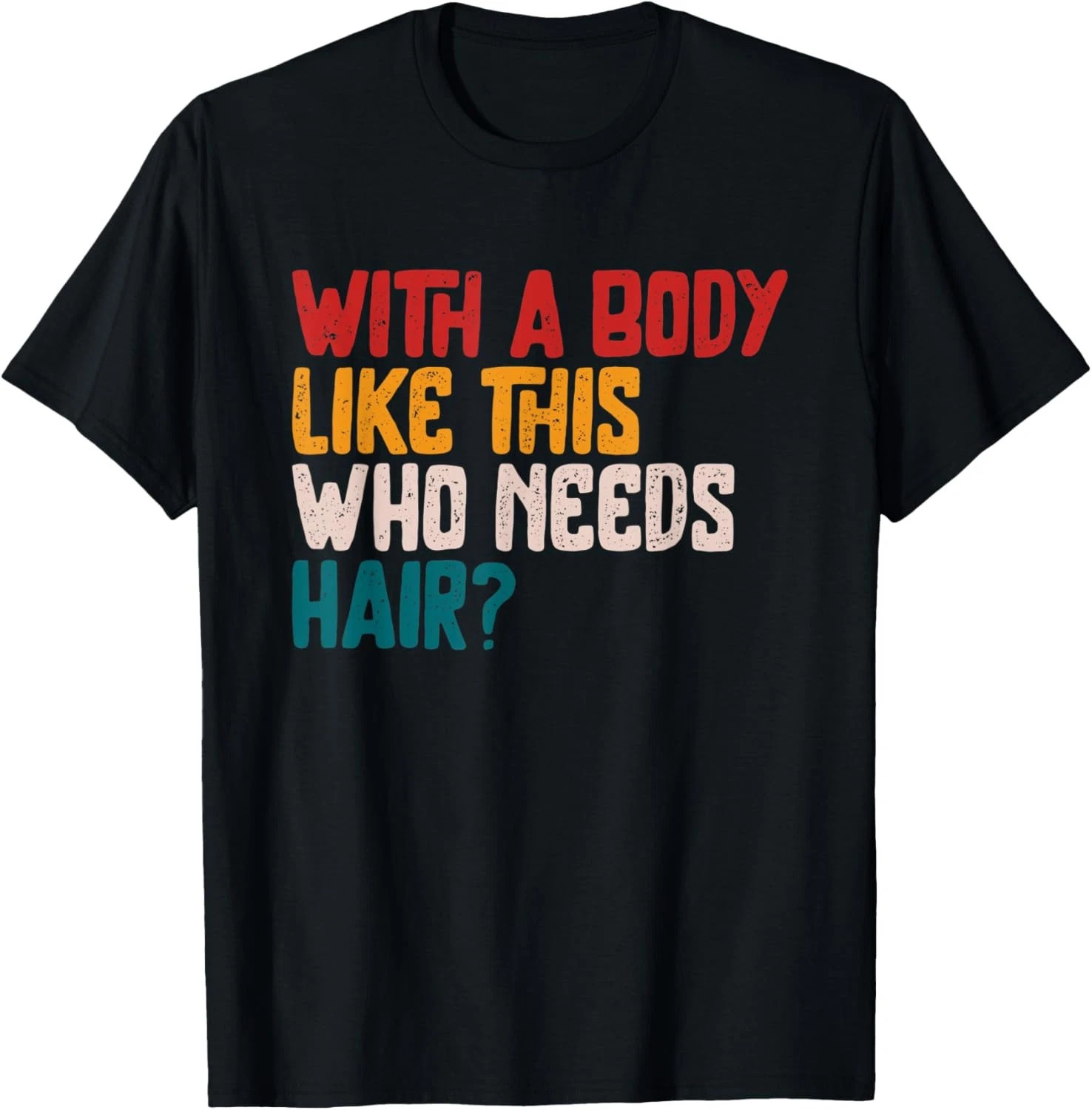 With A Body Like This Who Need Hair Quote Size S - 5XL Gift For Friends gallery