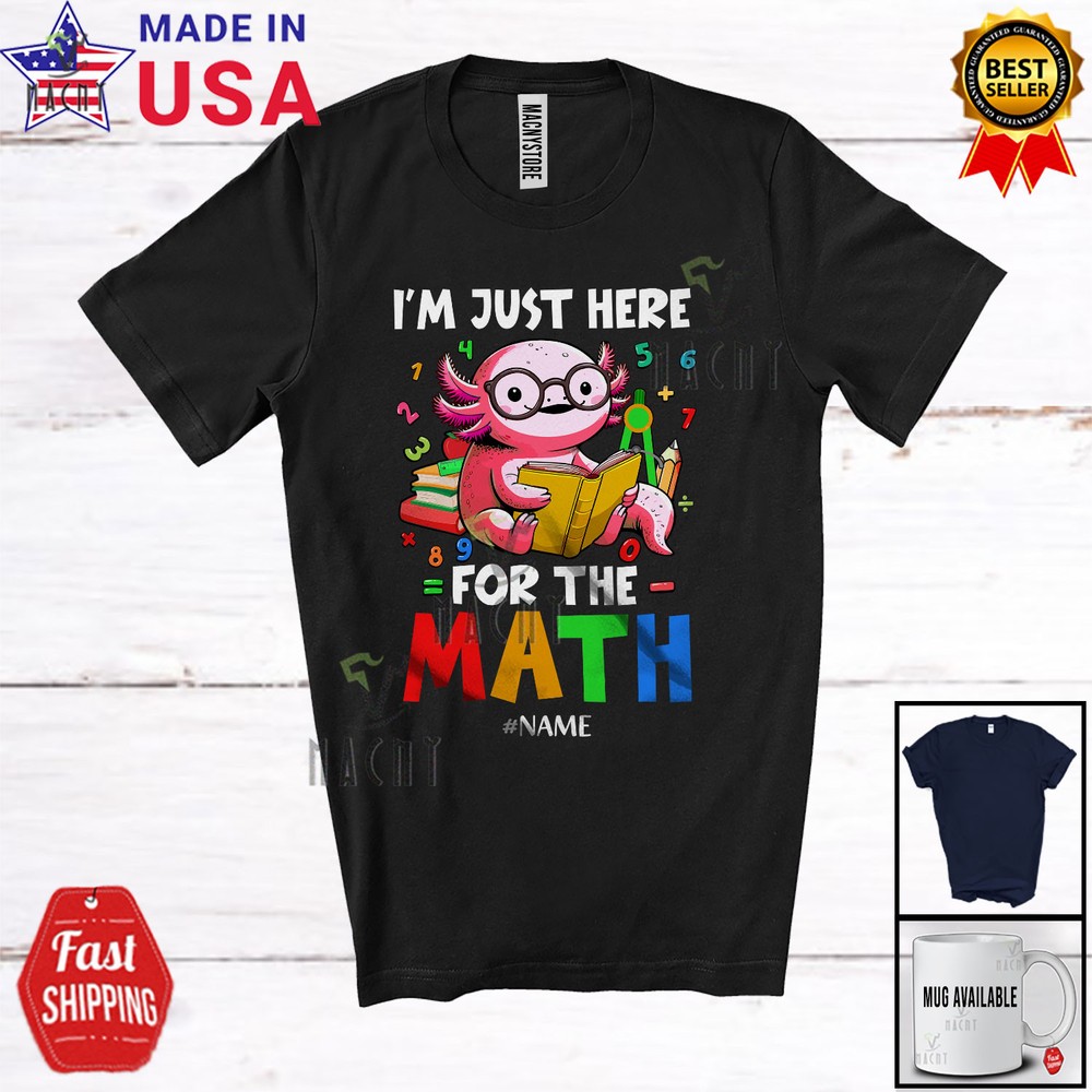 Here For The Math; Adorable Axolotl Counting Number; Custom Name Students Shirt