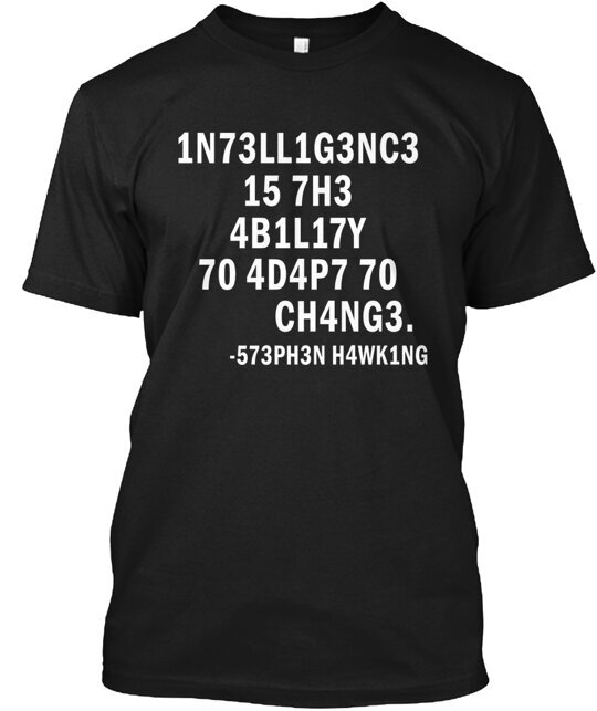1n73ll1g3nc3 15 7h3 4b1l17y 70 4d4p7 70 T-Shirt Made in the USA Size S to 5XL
