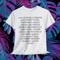 Clinically Insane and I WANT TO KILL Cotton Tshirt dark humour Joke Lovers