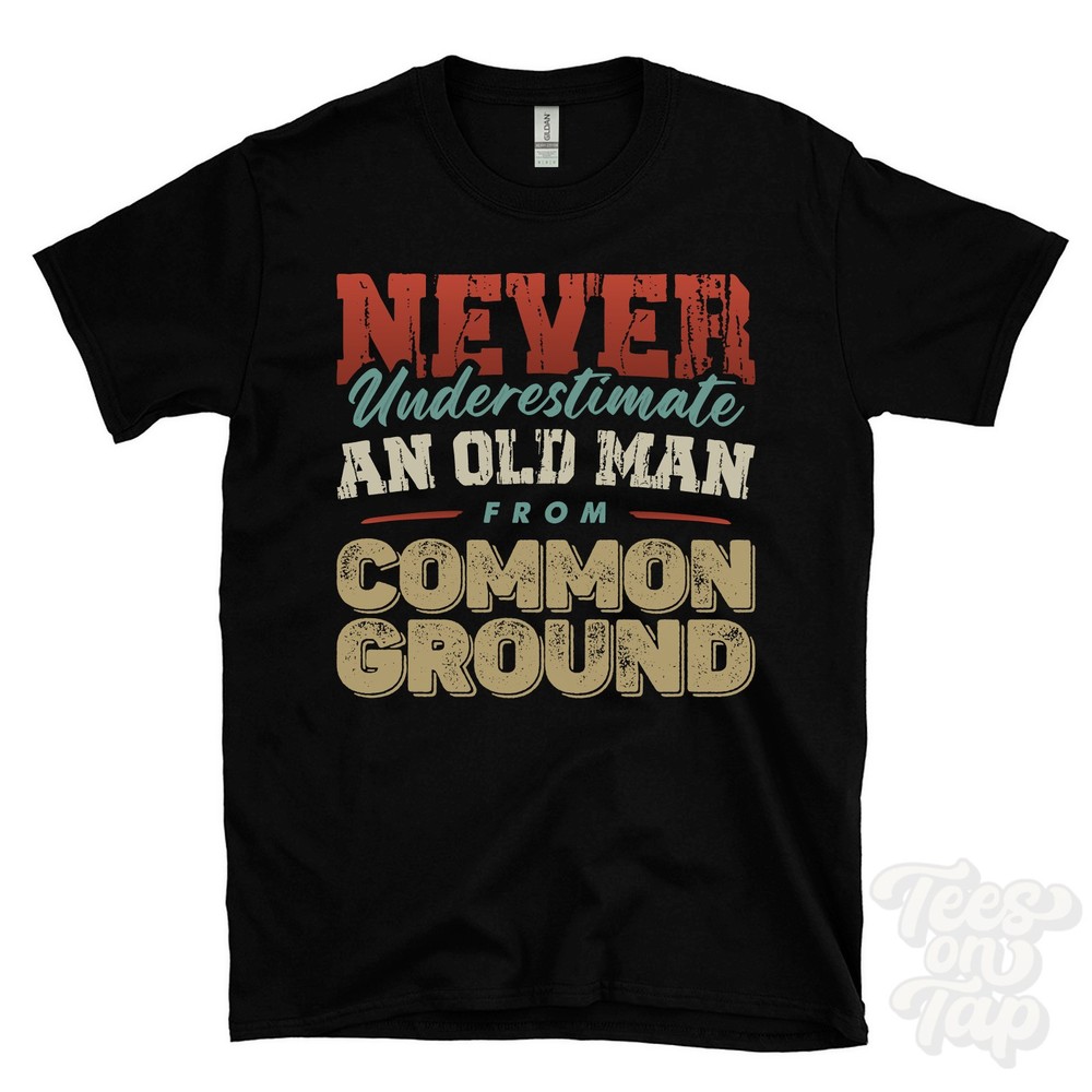 NEVER UNDERESTIMATE AN OLD MAN FROM COMMON GROUND T-SHIRT xmas gift romsey