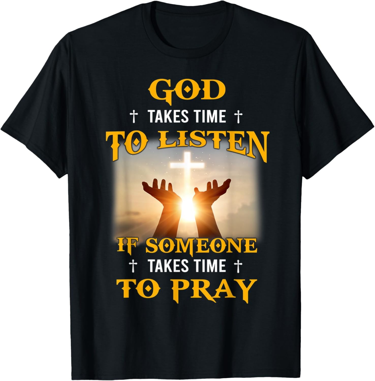 God Takes Time To Listen If S.o Take Time To Pray Christian T-Shirt