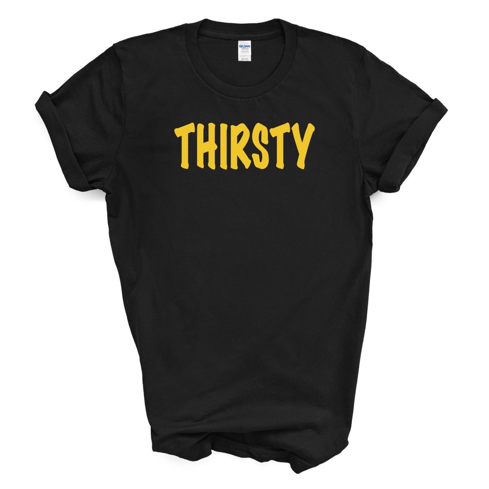 THIRSTY T Shirt