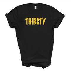 THIRSTY T Shirt