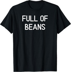 Full Of Beans, Funny, Jokes, Sarcastic Sayings. T-Shirt