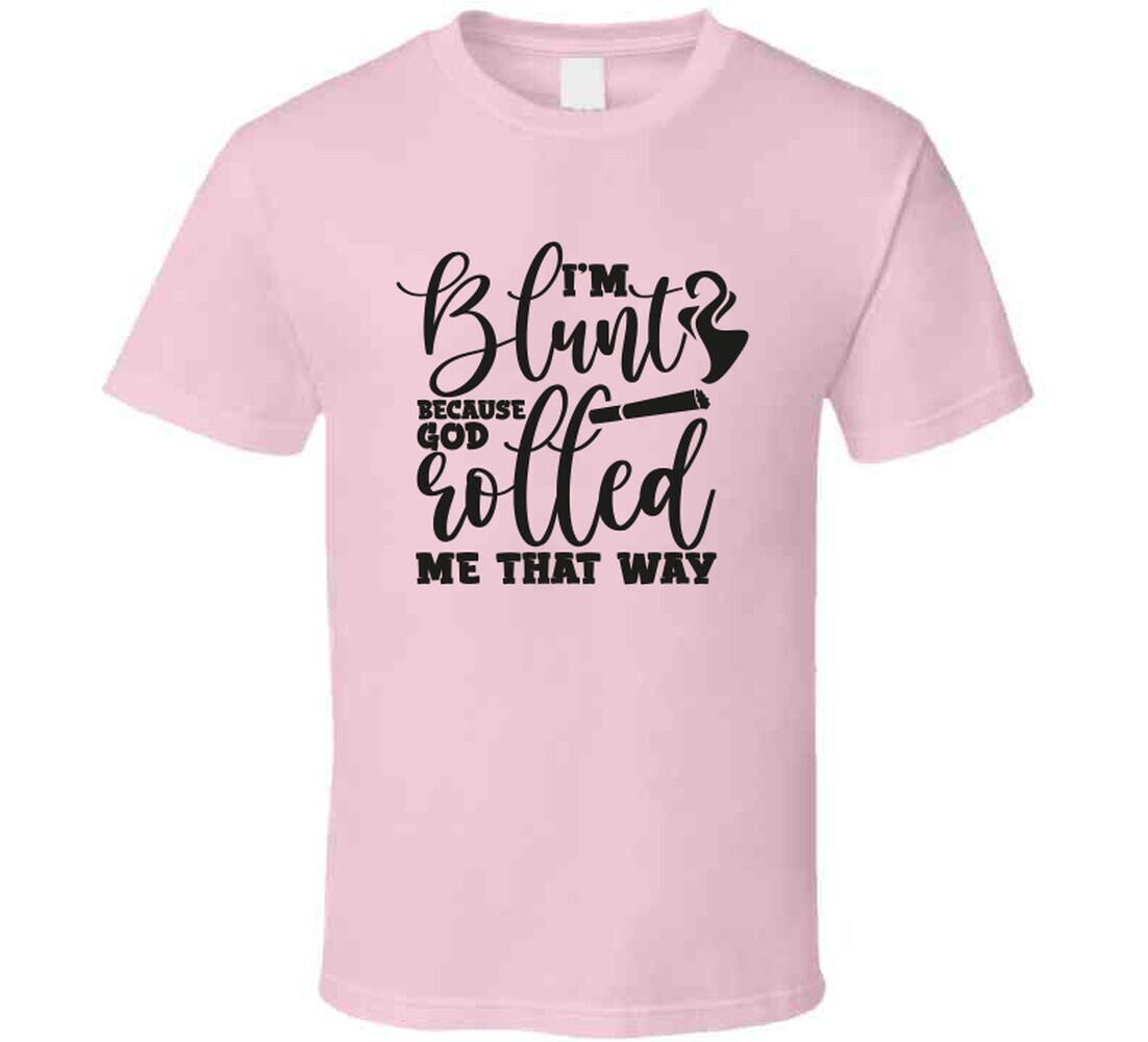 I'm Blunt Because God Rolled Me That Way Funny Tee Unisex 420 Tshirt Fun T-Shirt gallery