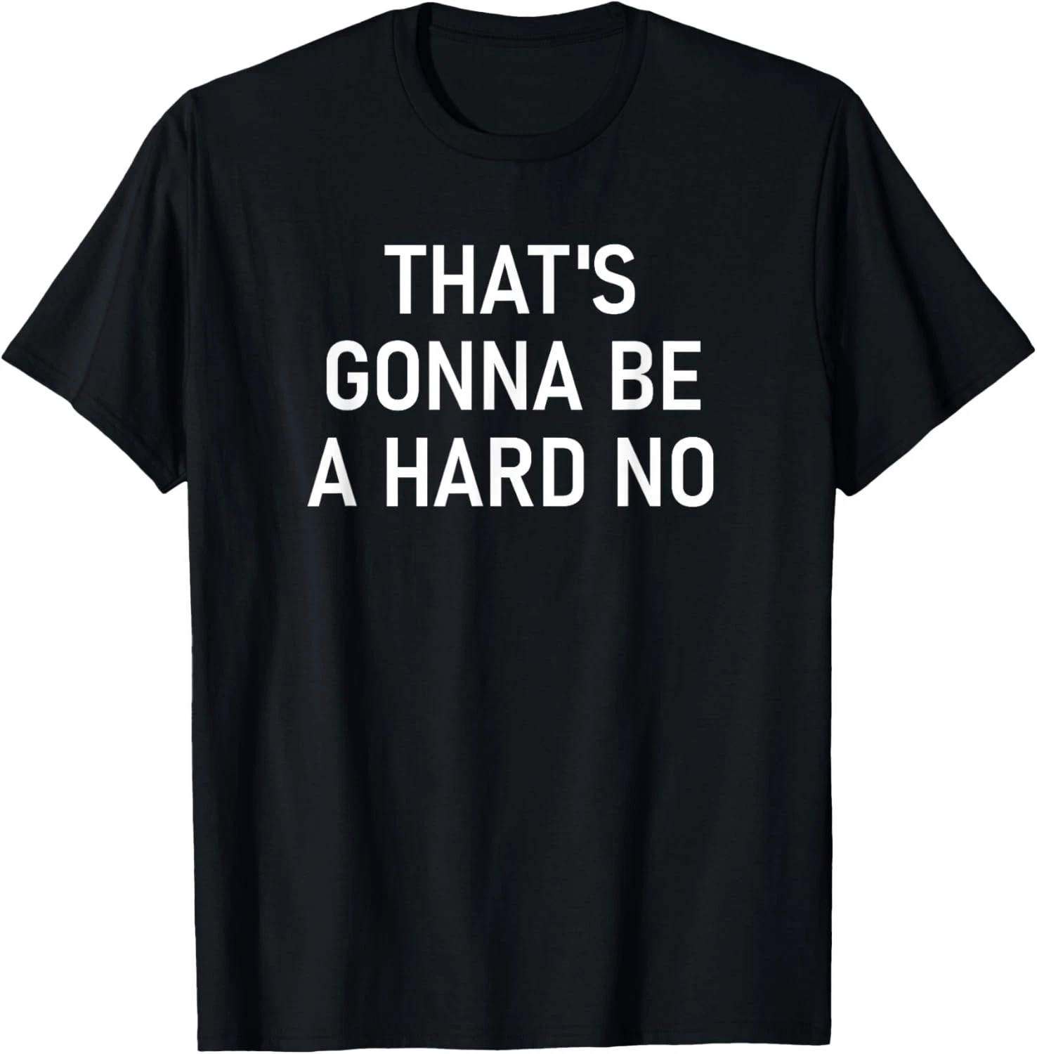 That's Gonna Be A Hard No Quote Size S - 5XL Gift For Friends gallery