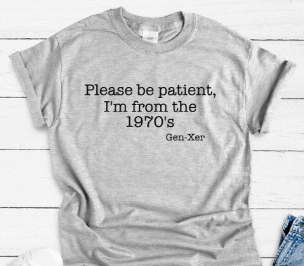 Please Be Patient, I'm From the 1970's, Gen X, Gray, Unisex Short Sleeve T-shirt gallery