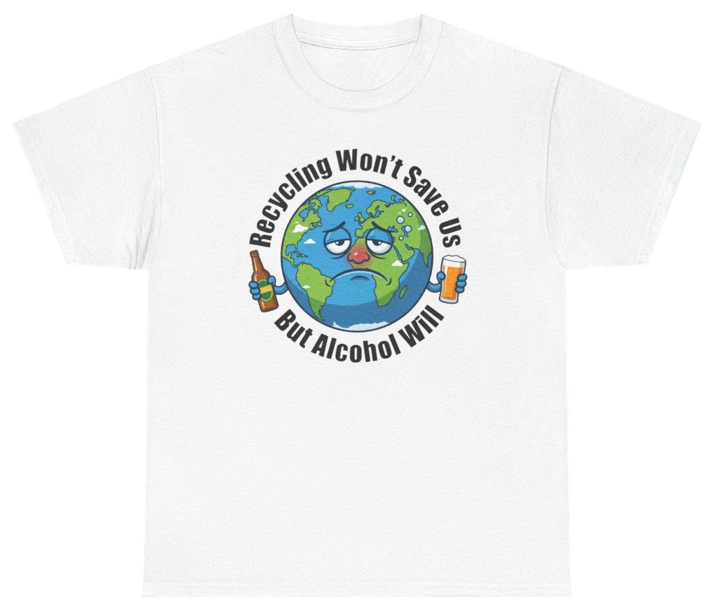 Recycling Won't Save Us But Alcohol Will Tee | Unethical Threads gallery