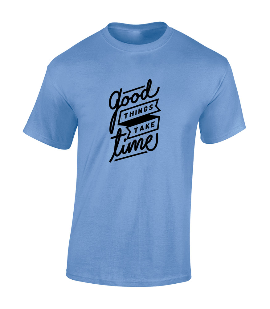 Good Things Take Time Cool Printed Slogan Design Unisex T-Shirt