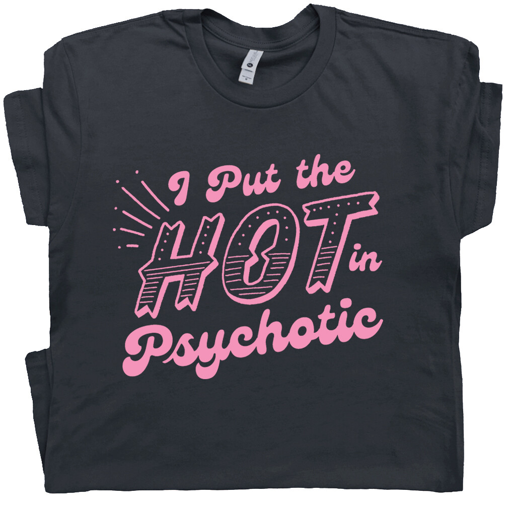 I Put The Hot In Psychotic Shirt Funny Shirts for Women Ladies Sarcastic Saying gallery