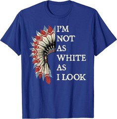 I’m Not As White As I Look Native American Indian Day Pride T-Shirt