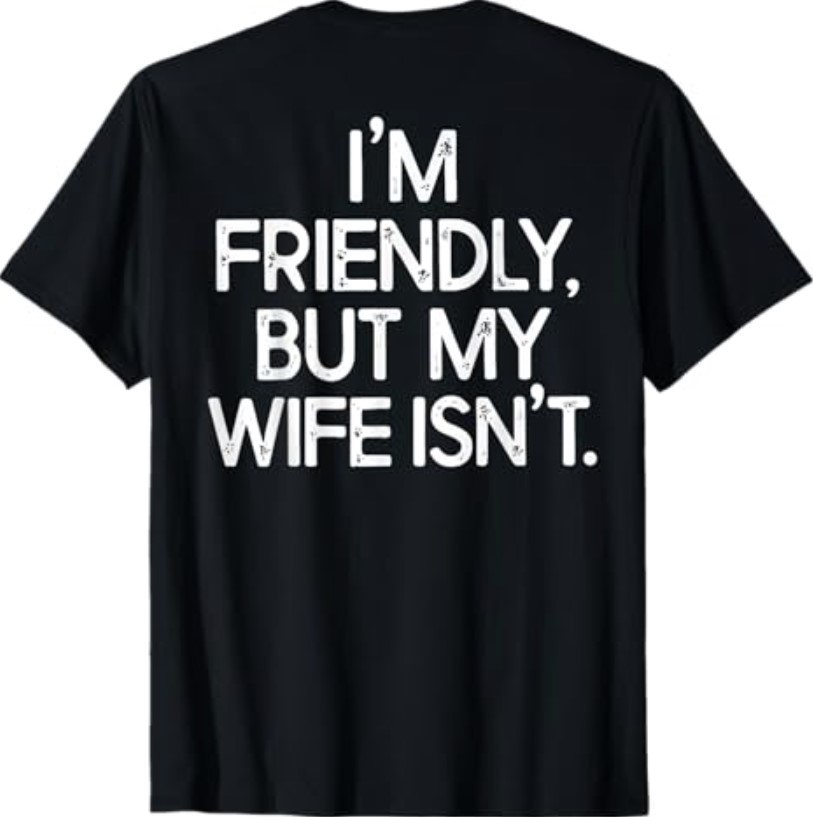 I'm Friendly But My Wife Isn't Funny Husband (ON Back) T-Shirt gallery