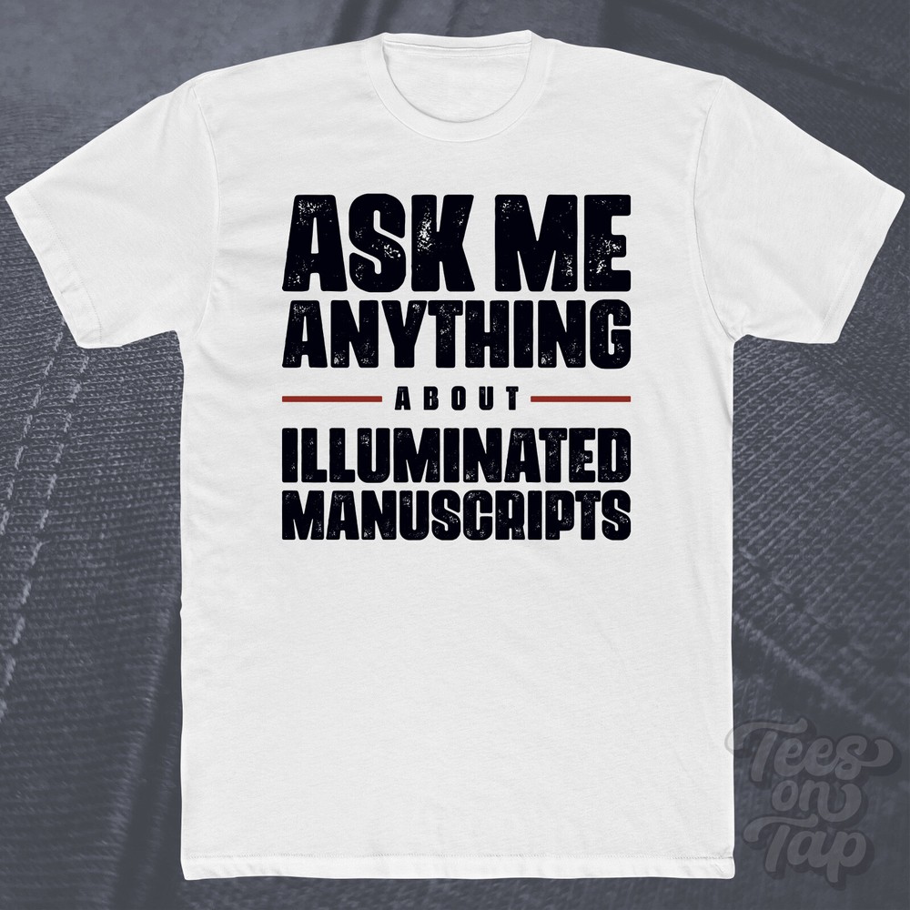ASK ME ANYTHING ABOUT ILLUMINATED MANUSCRIPTS T-SHIRT art historical books funny