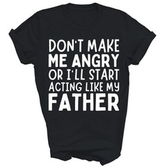 Don’t Make Me Angry I’ll Act Like My Father Dad Unisex Shirt Gift