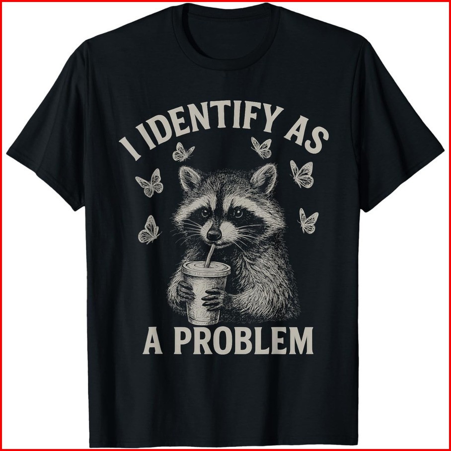 I Identify As A Problem Funny Raccoon Humor Sarcastic Saying T-Shirt