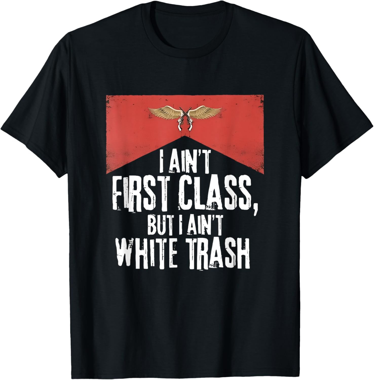 I Ain’t First Class But A Ain’t White Trash T-Shirt