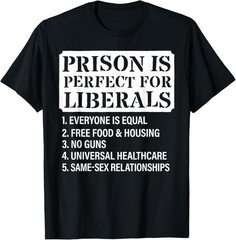 Prison is Perfect for Liberals – Anti Liberal Quote T-Shirt