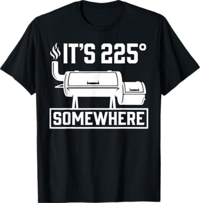 It’s 225 Somewhere Funny BBQ Smoker Grill Quote T-Shirt