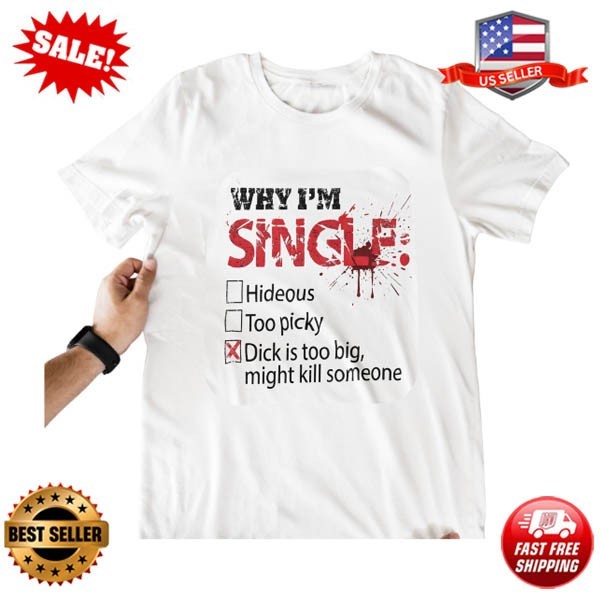 Sarcastic Dating T Shirt Why I’m Single Too Big Meme Graphic Tee