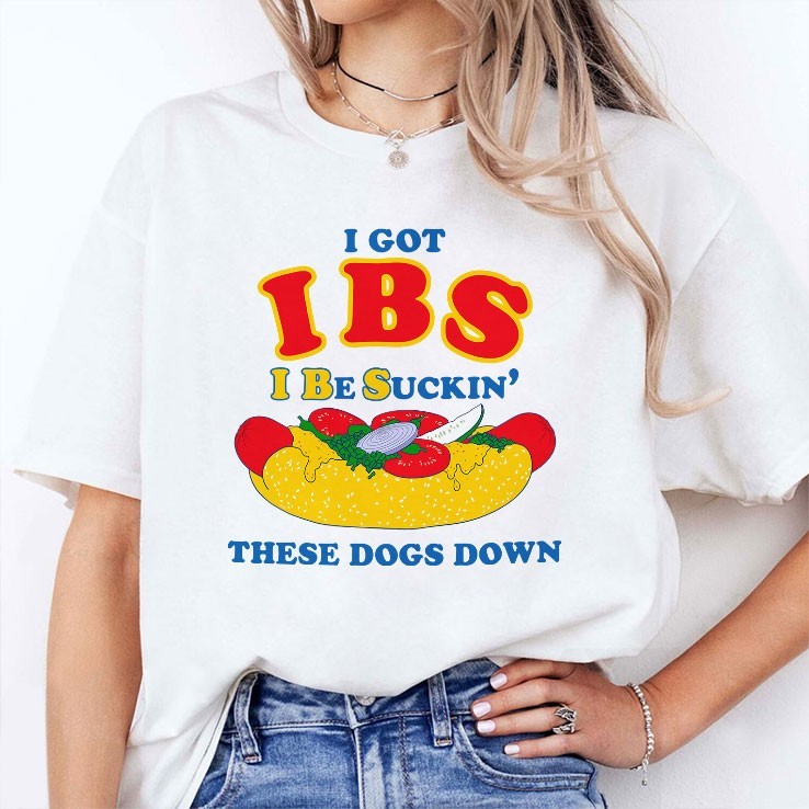 I got ibs i be suckin’ these dogs down shirt