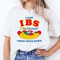 I got ibs i be suckin’ these dogs down shirt