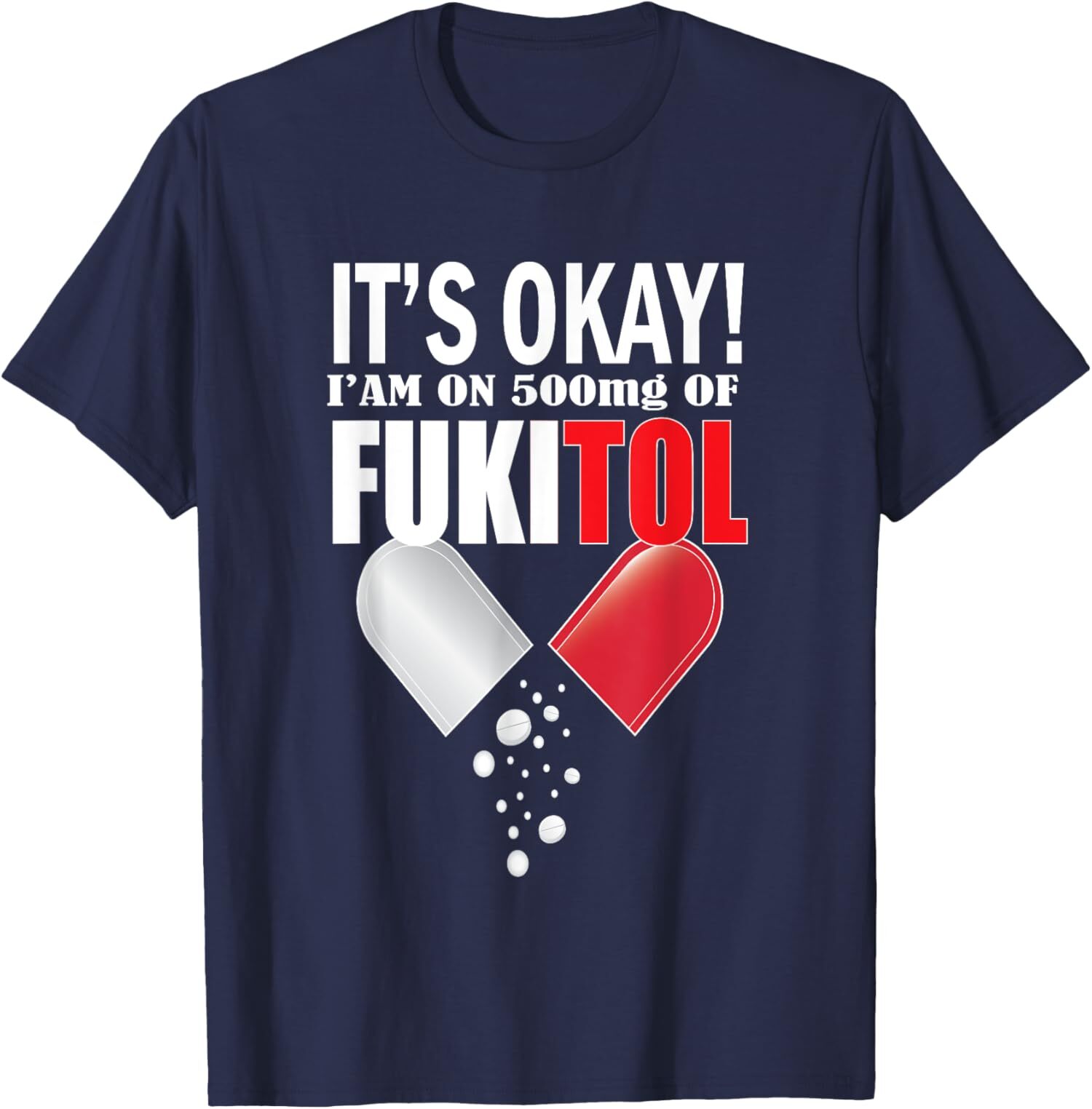 It’s Okay I’m On 500mg Of Fukitol Funny Gift Unisex T-Shirt