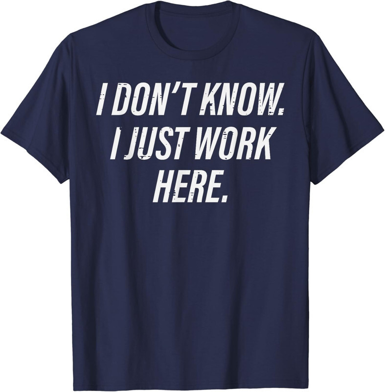 I Dont Know I Just Work Here Funny Sarcastic Joke Unisex T-Shirt gallery