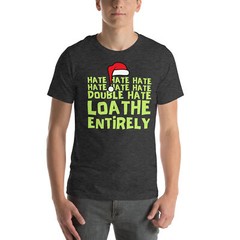 Grinch Hate Loathe Entirely Christmas Funny Unisex t-shirt S,M,L,XL,2X,3X,4X,5X