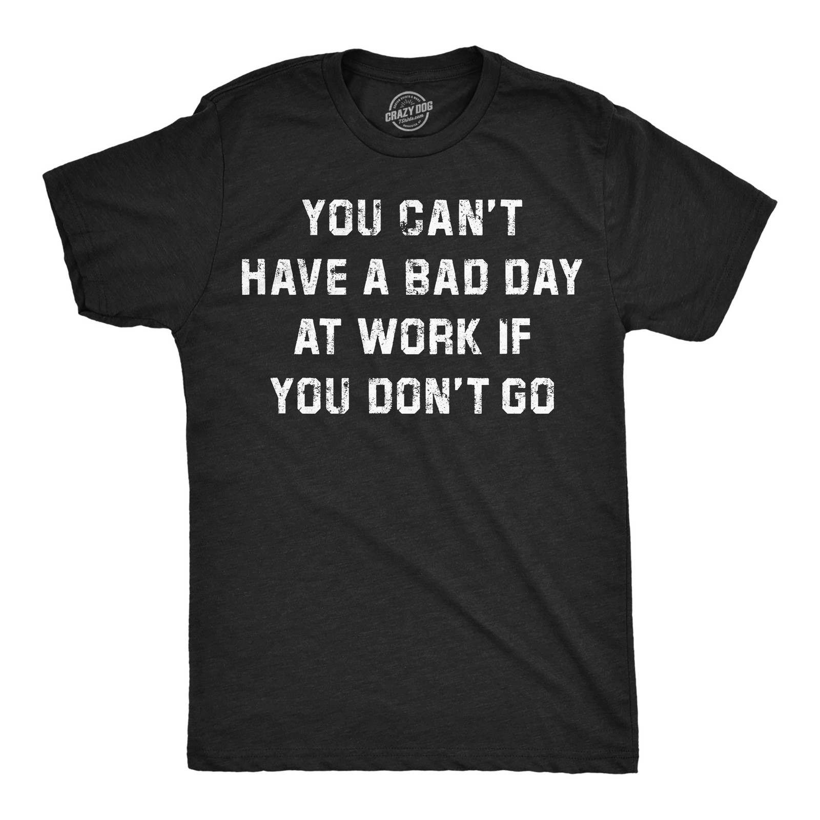 Mens Funny T Shirts You Cant Have A Bad Day At Work If You Dont Go Sarcastic gallery