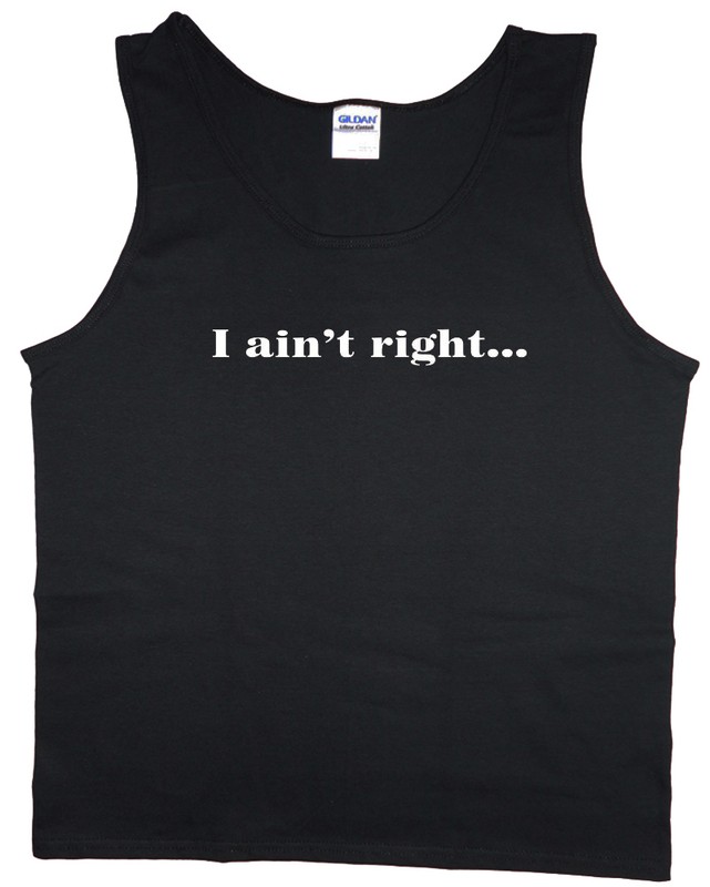 Men’s tank top I ain’t right funny saying redneck t-shirt sleeveless tee