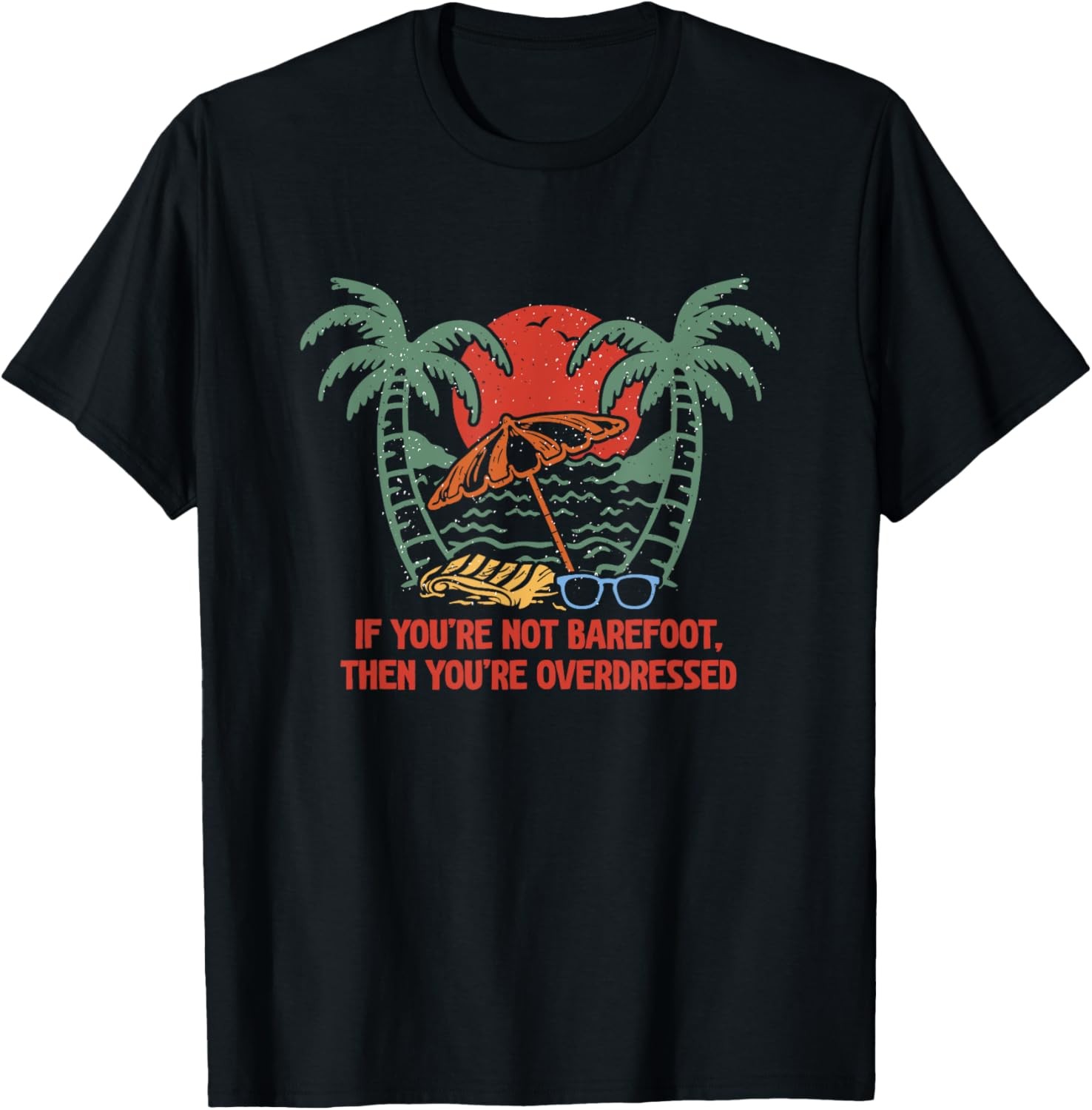 If Youre Not Barefoot Youre Overdressed Funny Beach Humor T-Shirt