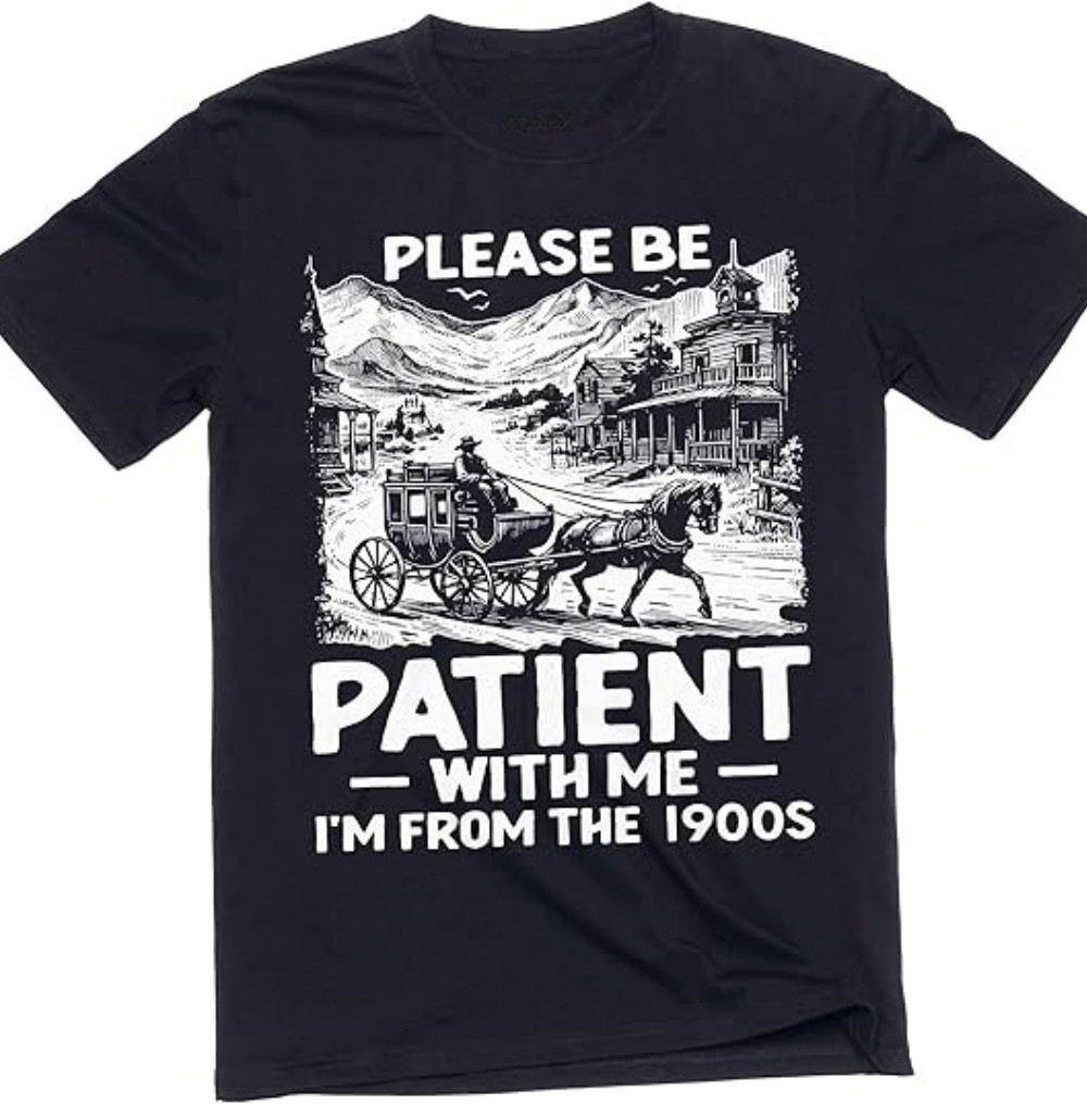 Funny be Patient I am from 1900s T-Shirt