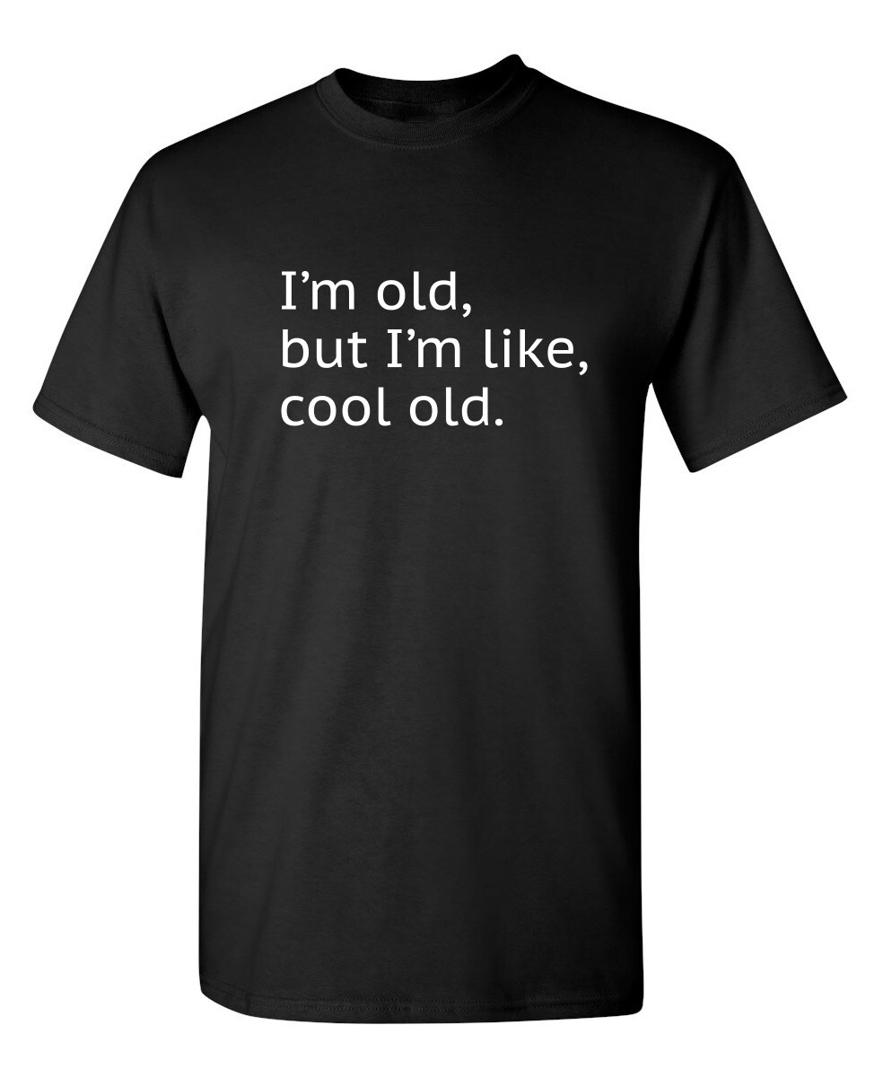 I’m Old but I’m Like Cool Old Sarcastic Humor Graphic Novelty Funny T Shirt