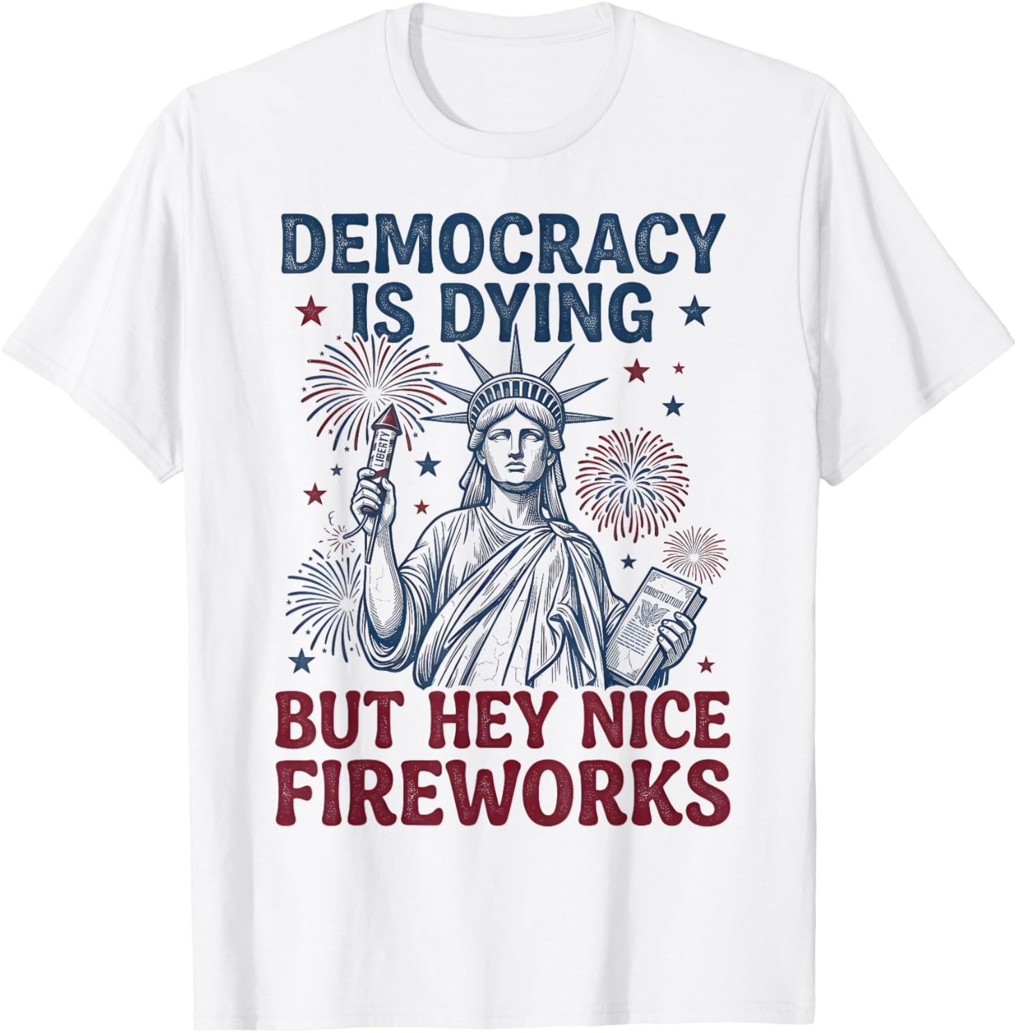 Democracy is Dying But Hey Nice Fireworks Funny 4th of July T-Shirt