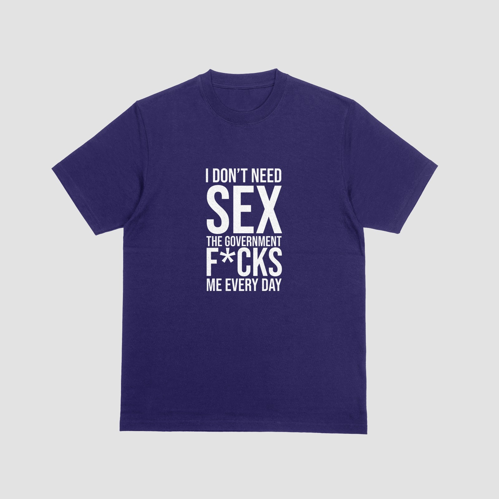 I DON'T NEED SEX, GOVERNMENT F*CKS ME EVERY DAY T-Shirt | Funny Political Tee gallery