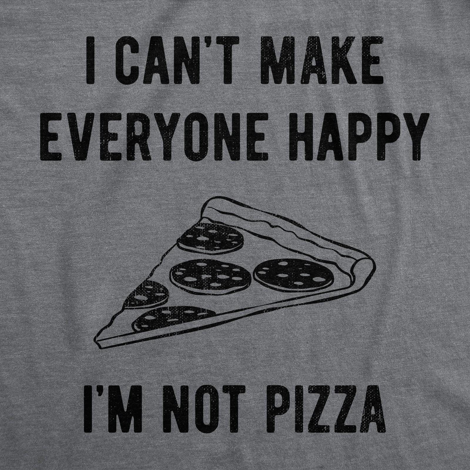Mens I Cant Make Everyone Happy Im Not Pizza T Shirt Funny Cheese Pepperoni gallery