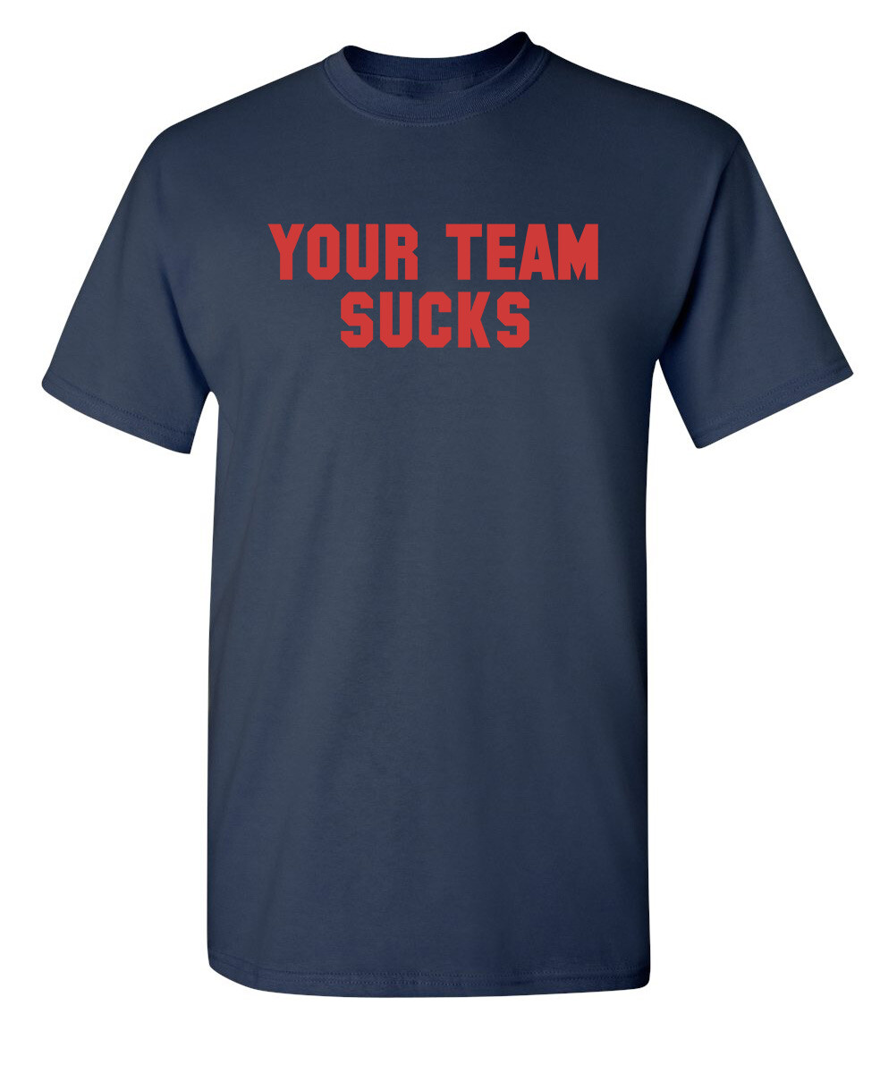 Your Team Sucks Sarcastic Humor Graphic Novelty Funny T Shirt gallery