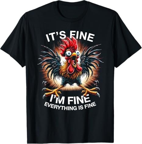 Funny Graphic Tee It’s Fine I’m Fine Weird Crazy Chicken T-Shirt